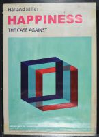 Happiness The Case Against It